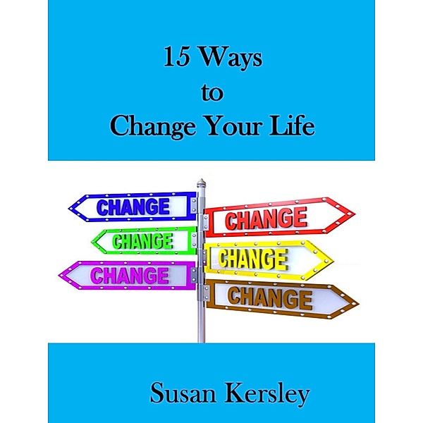 15 Ways to Change Your Life (Self-help Books) / Self-help Books, Susan Kersley