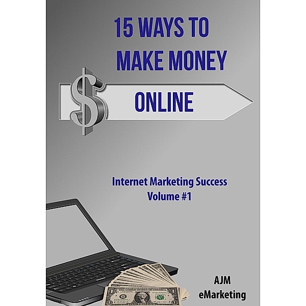 15 Ways to Make Money Online (Internet Marketing Success, #1), Ajm Marketing