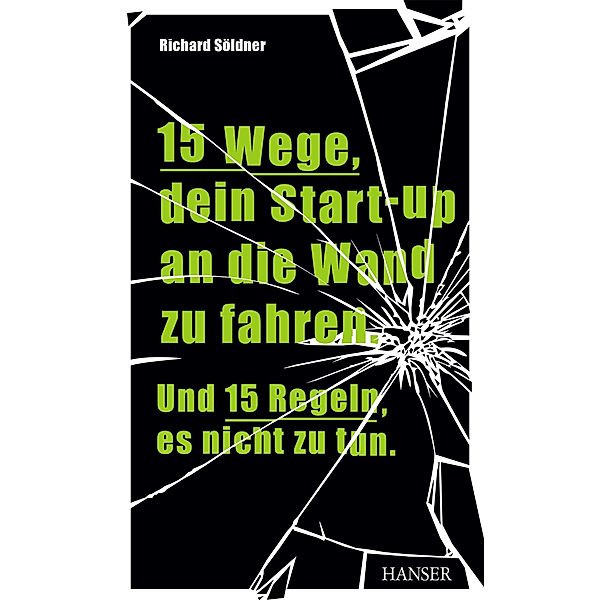 15 Wege, dein Start-up an die Wand zu fahren. Und 15 Regeln, es nicht zu tun., Richard Söldner