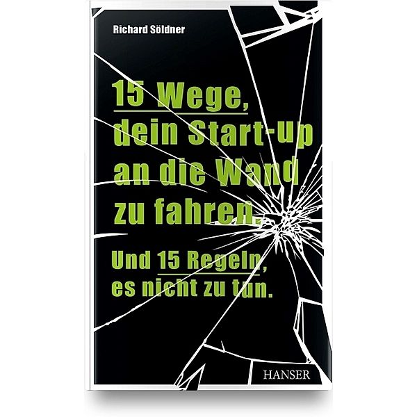 15 Wege, dein Start-up an die Wand zu fahren. Und 15 Regeln, es nicht zu tun, Richard Söldner