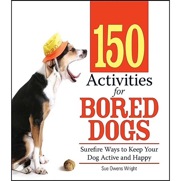 150 Activities For Bored Dogs, Sue Owens Wright