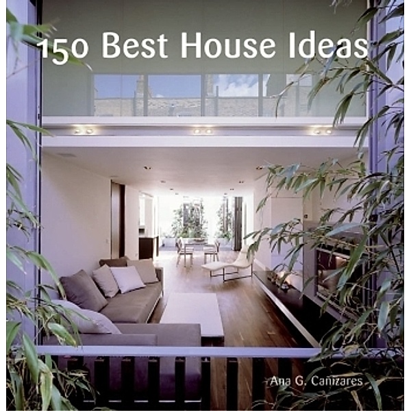150 Best House Ideas, Ana G. Canizares