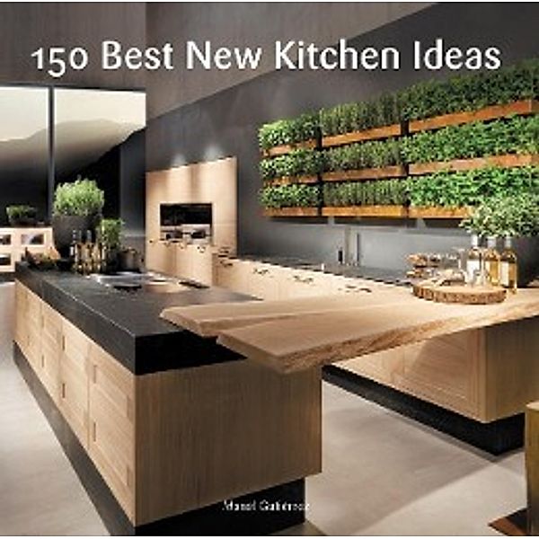 150 Best New Kitchen Ideas, Manel Gutierrez
