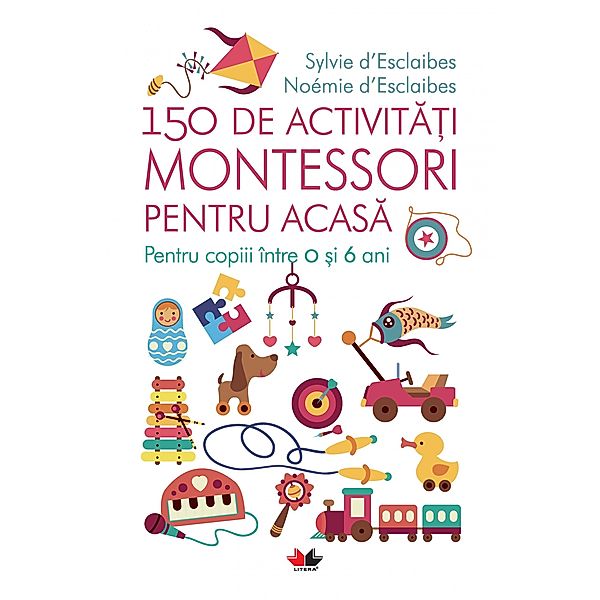 150 De Activitati Montessori Pentru Acasa, Sylvie D'Esclaibes, Noémie D'Esclaibes