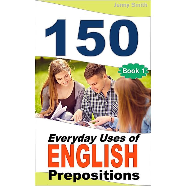 150 Everyday Uses Of English Prepositions / 150 Everyday Uses Of English Prepositions, Jenny Smith