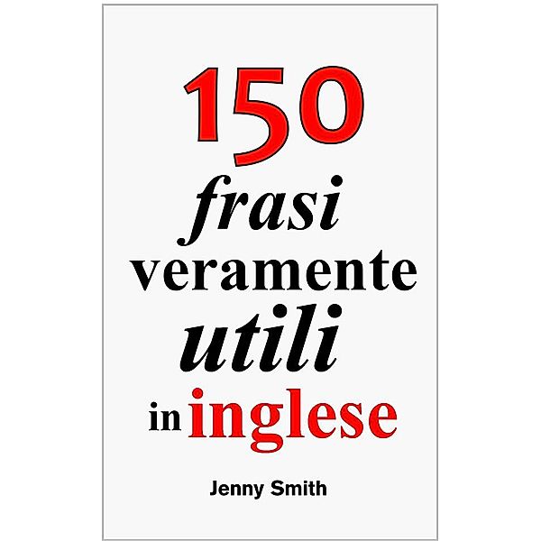 150 frasi veramente utili in inglese, Jenny Smith
