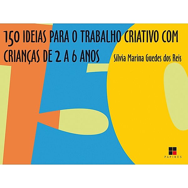 150 ideias para o trabalho criativo com crianças de 2 a 6 anos, Sílvia Marina Guedes dos Reis