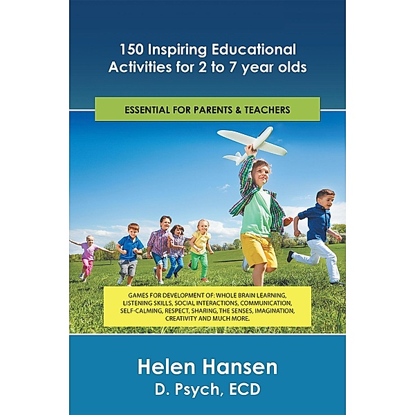 150 Inspiring Educational Activities for 2 to 7 Year Olds, Helen Hansen D. Psych ECD