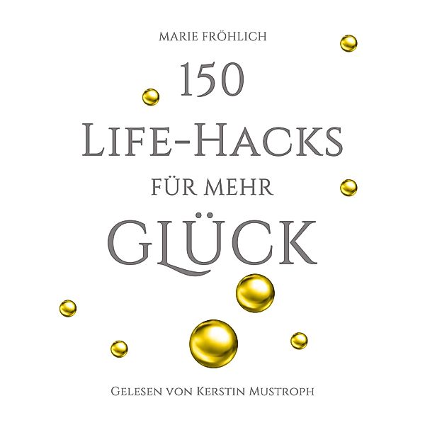 150 Life-Hacks für mehr Glück: Das Beste gegen Angst und Stress, Marie Fröhlich