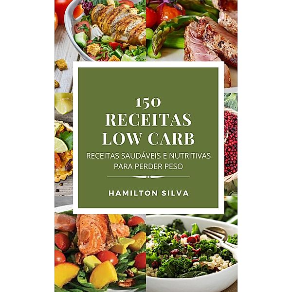 150 Receitas Low Carb / Dieta Saudavel, Hamilton Silva