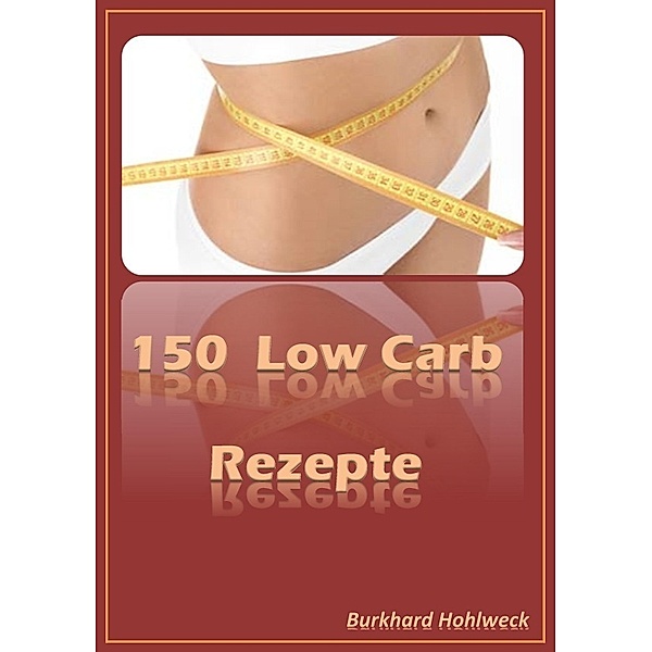 150 Rezepte Low Carb, Burkhard Hohlweck