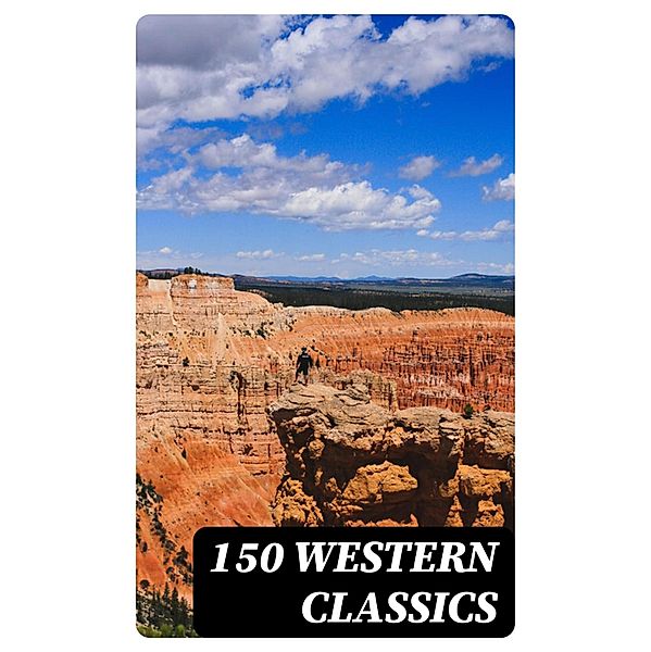 150 Western Classics, Mark Twain, Will Lillibridge, Andy Adams, Bret Harte, Owen Wister, Washington Irving, Willa Cather, O. Henry, Grace Livingston Hill, Charles King, Charles Alden Seltzer, James Fenimore Cooper, Stephen Crane, Dane Coolidge, Marah Ellis Ryan, Francis William Sullivan, Frederic Homer Balch, Frederic Remington, Robert W. Chambers, Forrestine C. Hooker, Frank H. Spearman, J. Allan Dunn, Max Brand, Ann S. Stephens, Robert E. Howard, R. M. Ballantyne, Charles Siringo, Isabel E. Ostrander, James Oliver Curwood, B. M. Bower, Zane Grey, Jackson Gregory, Jack London, Emerson Hough