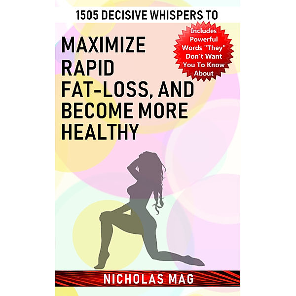 1505 Decisive Whispers to Maximize Rapid Fat-loss, and Become More Healthy, Nicholas Mag