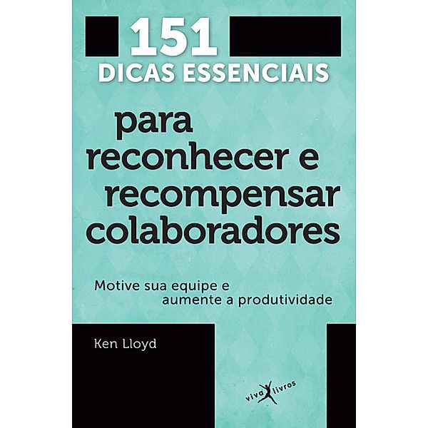 151 dicas essenciais para reconhecer e recompensar colaboradores, Ken Lloyd