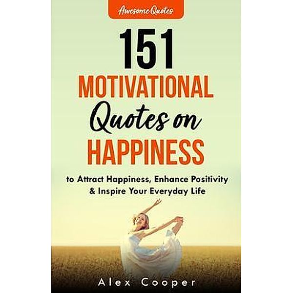 151 Motivational Quotes on Happiness / Cooper Classics, Alex Cooper