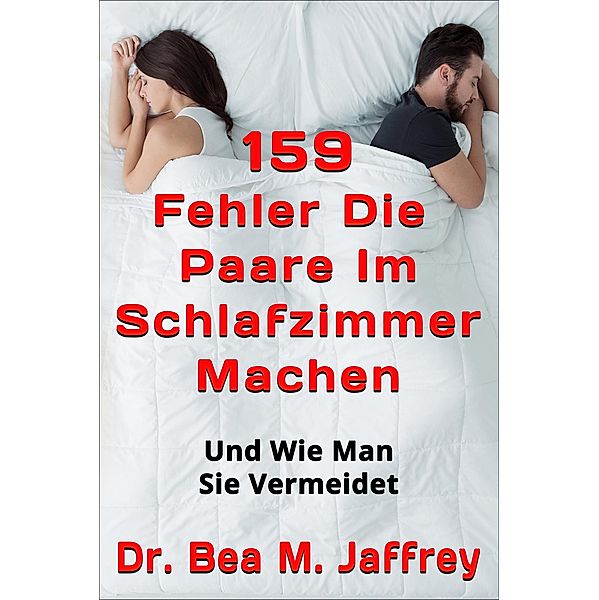 159 Fehler Die Paare Im Schlafzimmer Machen: Und Wie Man Sie Vermeidet, Bea M. Jaffrey