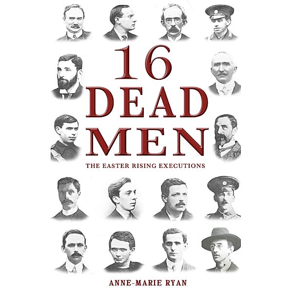 16 Dead Men: The Easter Rising Executions, Anne-Marie Ryan