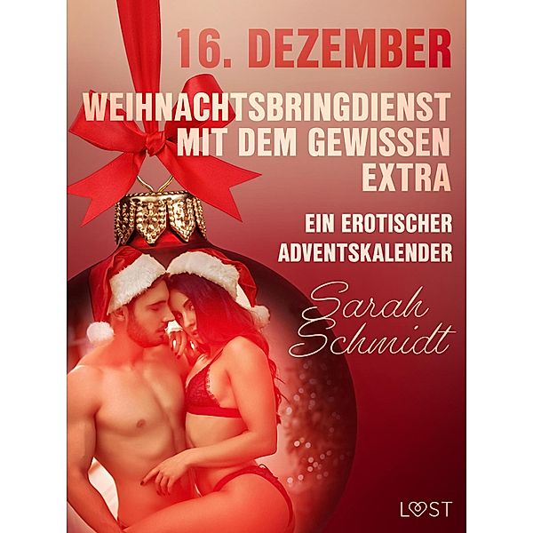 16. Dezember: Weihnachtsbringdienst mit dem gewissen Extra - ein erotischer Adventskalender / Ein erotischer Adventskalender Bd.16, Sarah Schmidt