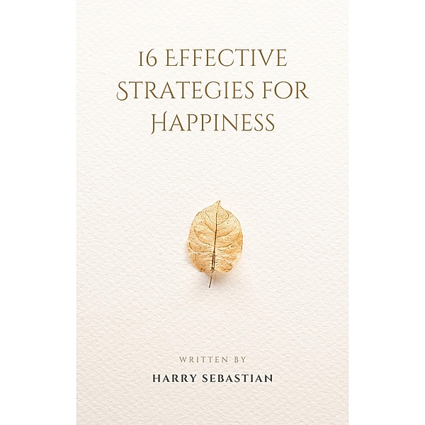 16 Effective Strategies for Happiness, Harry Sebastian