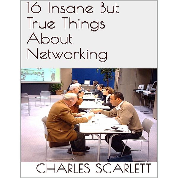 16 Insane But True Things About Networking, Charles Scarlett