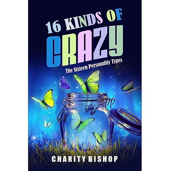 16 Kinds of Crazy: The Sixteen Personality Types, Charity Bishop