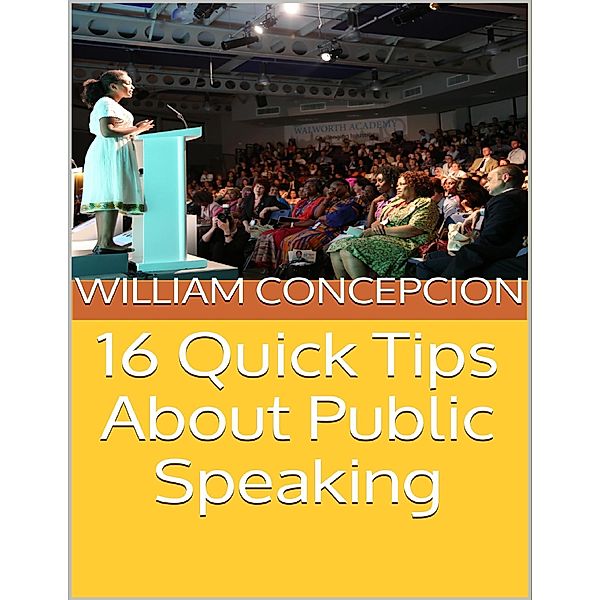 16 Quick Tips About Public Speaking, William Concepcion