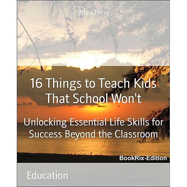 16 Things to Teach Kids That School Won't, Brian Perry