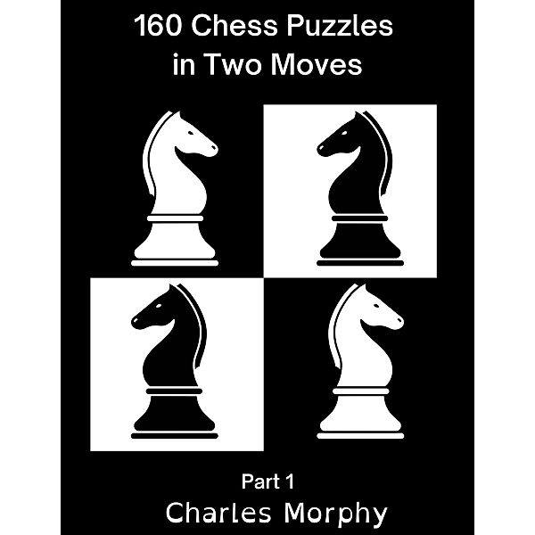 160 Chess Puzzles in Two Moves, Part 1 (Winning Chess Exercise) / Winning Chess Exercise, Charles Morphy
