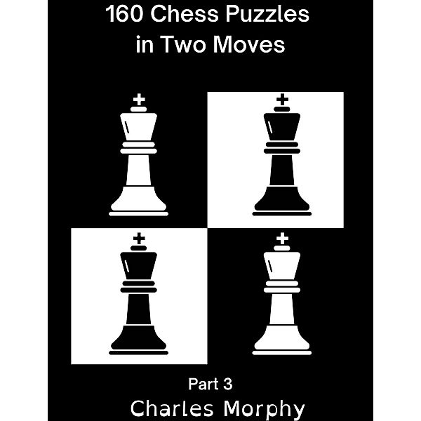 160 Chess Puzzles in Two Moves, Part 3 (Winning Chess Exercise) / Winning Chess Exercise, Charles Morphy