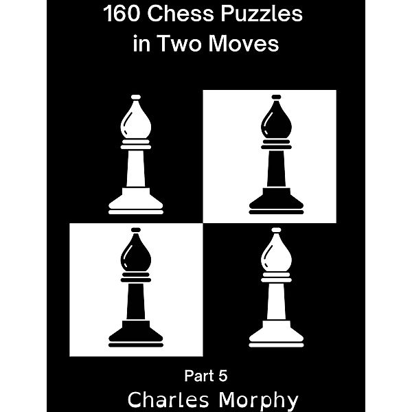 160 Chess Puzzles in Two Moves, Part 5 (Winning Chess Exercise) / Winning Chess Exercise, Charles Morphy