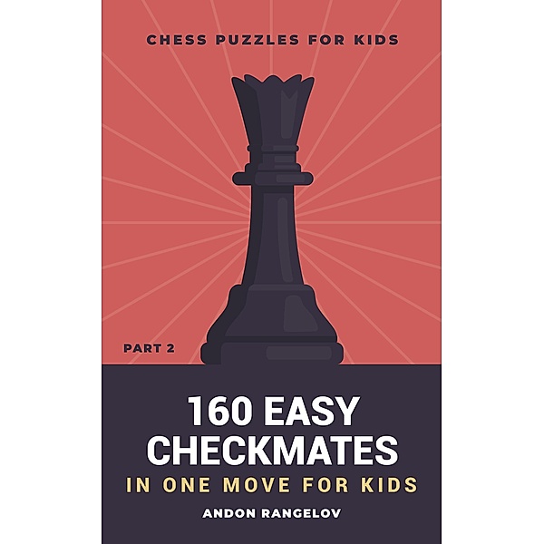 160 Easy Checkmates in One Move for Kids, Part 2 (Chess Puzzles for Kids) / Chess Puzzles for Kids, Andon Rangelov