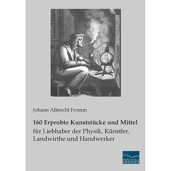 160 Erprobte Kunststücke und Mittel für Liebhaber der Physik, Künstler, Landwirthe und Handwerker, Johann Albrecht Fromm