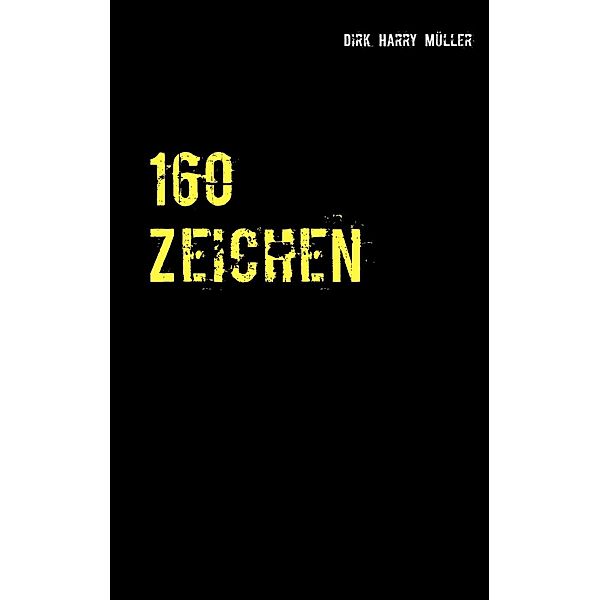 160 Zeichen, Dirk Harry Müller