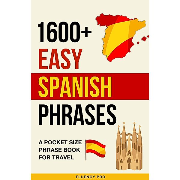 1600+ Easy Spanish Phrases: A Pocket Size Phrase Book for Travel, Fluency Pro