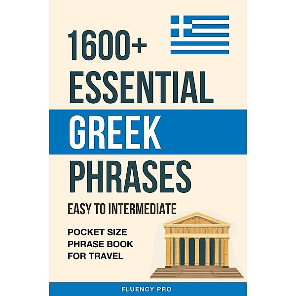 1600+ Essential Greek Phrases: Easy to Intermediate - Pocket Size Phrase Book for Travel, Fluency Pro