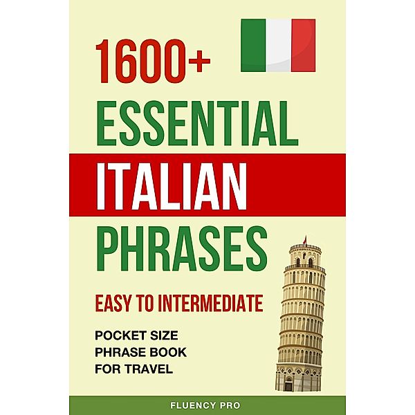 1600+ Essential Italian Phrases: Easy to Intermediate - Pocket Size Phrase Book for Travel, Fluency Pro