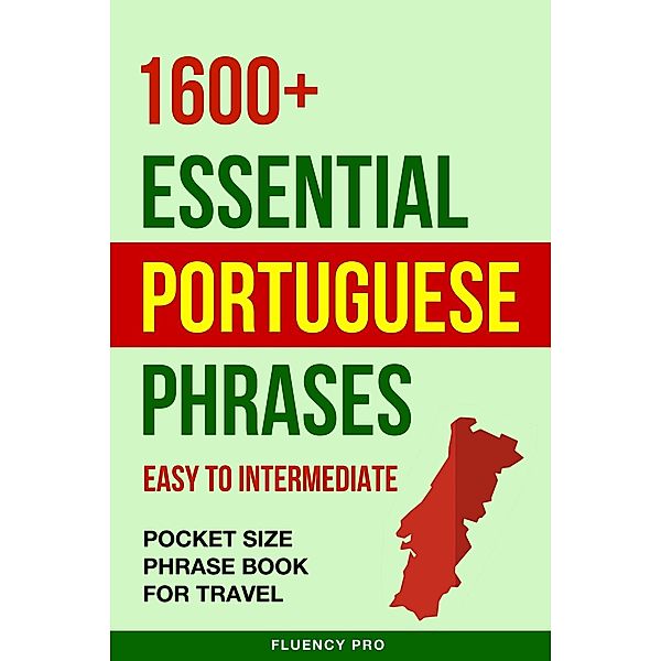 1600+ Essential Portuguese Phrases: Easy to Intermediate - Pocket Size Phrase Book for Travel, Fluency Pro