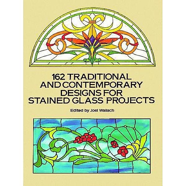 162 Traditional and Contemporary Designs for Stained Glass Projects / Dover Crafts: Stained Glass