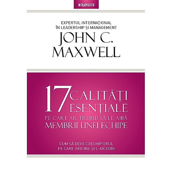 17 Calitati Esentiale Pe Care Ar Trebui Sa Le Aiba Membrii Unei Echipe / Introspectiv, John Maxwell