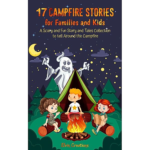17 Campfire Stories for Families and Kids: A Scary and Fun Story and Tales Collection to tell Around the Campfire, Elvin Coaches, Elvin Creations
