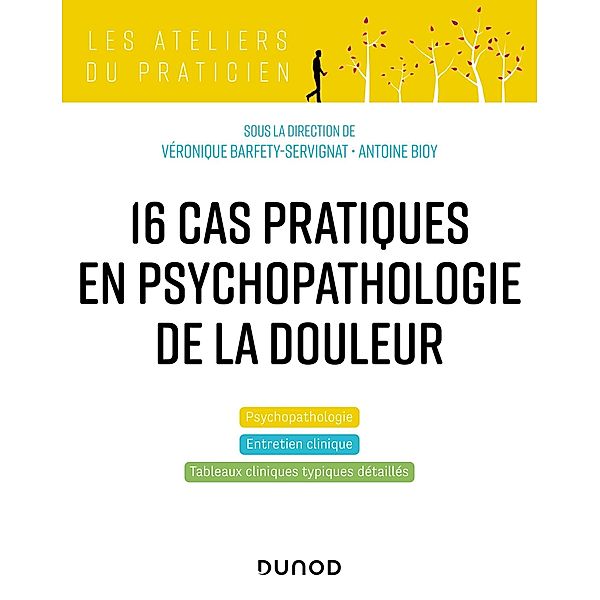 17 cas cliniques en psychopathologie de la douleur / Les Ateliers du praticien, Véronique Barfety-Servignat, Antoine Bioy