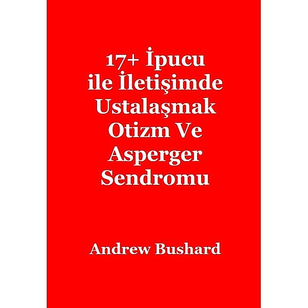 17+ Ipucu ile Iletisimde Ustalasmak Otizm Ve Asperger Sendromu, Andrew Bushard