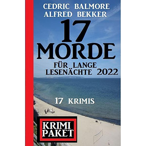 17 Morde für lange Lesenächte 2022: Krimi Paket 17 Krimis, Alfred Bekker, Cedric Balmore