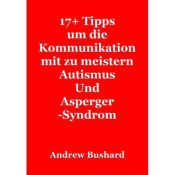 17+ Tipps um die Kommunikation mit zu meistern Autismus Und Asperger-Syndrom, Andrew Bushard