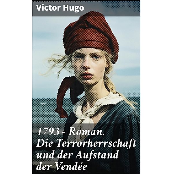 1793 - Roman. Die Terrorherrschaft und der Aufstand der Vendée, Victor Hugo