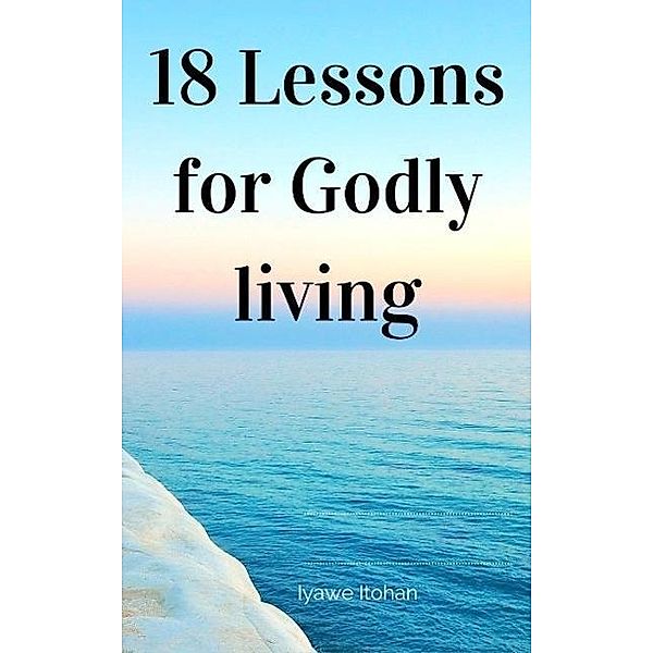 18 Lessons for Godly living, Itohan Iyawe