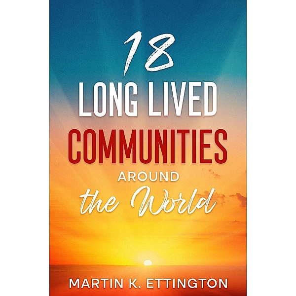 18 Long Lived Communities around the World, Martin K. Ettington