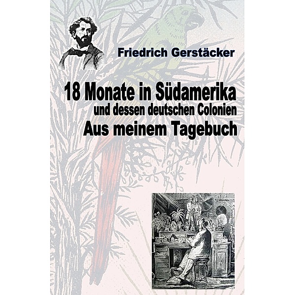 18 Monate in Südamerika Bd 2 - Aus meinem Tagebuch, Friedrich Gerstäcker