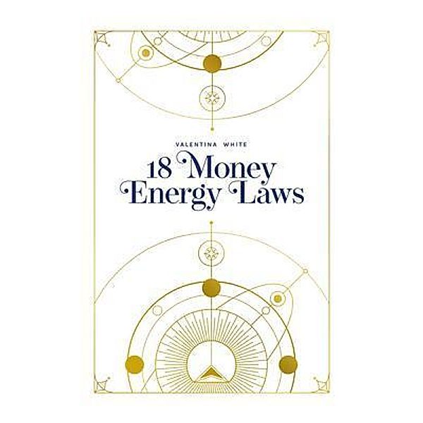 18 Money Energy Laws / Inspired World Publishing, Valentina White