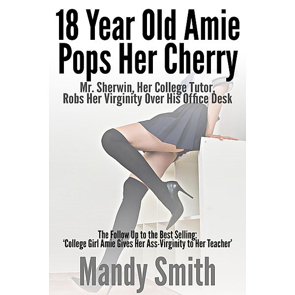 18 Year Old Amie Pops Her Cherry: Mr. Sherwin, Her College Tutor, Robs Her Virginity Over His Office Desk, Mandy Smith